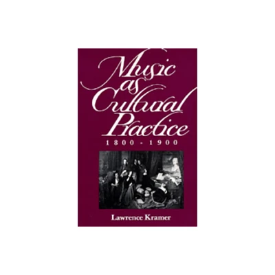 Music as Cultural Practice, 1800-1900 - (California Studies in 19th-Century Music) by Lawrence Kramer (Paperback)