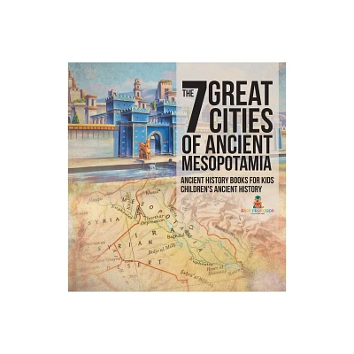 The 7 Great Cities of Ancient Mesopotamia - Ancient History Books for Kids Childrens Ancient History - by Baby Professor (Hardcover)