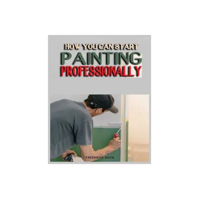 How you can Start Painting Professionally - by Frederick Davis (Paperback)