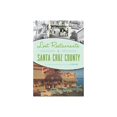 Lost Restaurants of Santa Cruz County - by Liz Pollock (Paperback)