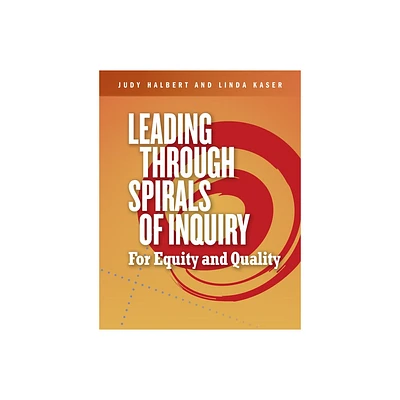 Leading Through Spirals of Inquiry - by Judy Halbert & Linda Kaser (Paperback)