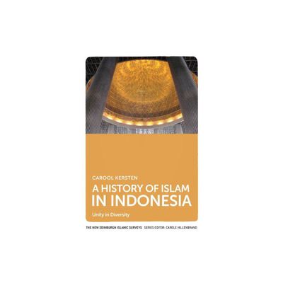 A History of Islam in Indonesia - (New Edinburgh Islamic Surveys) by Carool Kersten (Hardcover)