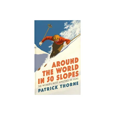 Around the World in 50 Slopes - (Wild Side Trail Guide) by Patrick Thorne (Hardcover)