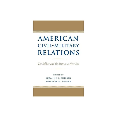 American Civil-Military Relations - by Suzanne C Nielsen & Don M Snider (Paperback)