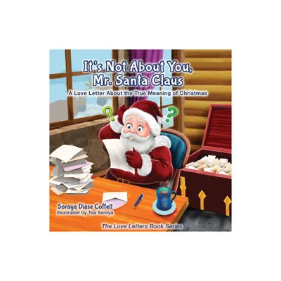 Its Not about You Mr. Santa Claus - (Love Letters Book) by Soraya Diase Coffelt (Hardcover)