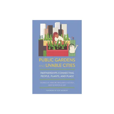 Public Gardens and Livable Cities - by Donald A Rakow & Meghan Z Gough & Sharon A Lee (Paperback)