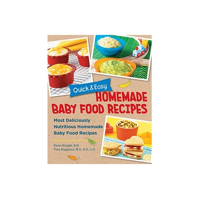 Quick and Easy Homemade Baby Food Recipes - by Karin Knight & Tina Ruggiero (Paperback)