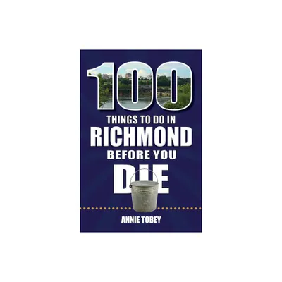 100 Things to Do in Richmond Before You Die - (100 Things to Do Before You Die) by Annie Tobey (Paperback)