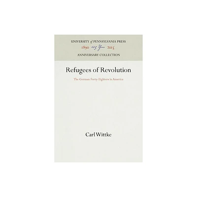 Refugees of Revolution - (Anniversary Collection) by Carl Wittke (Hardcover)