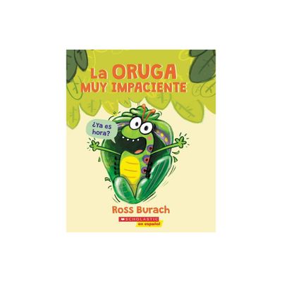 La Oruga Muy Impaciente (the Very Impatient Caterpillar) - by Ross Burach (Paperback)