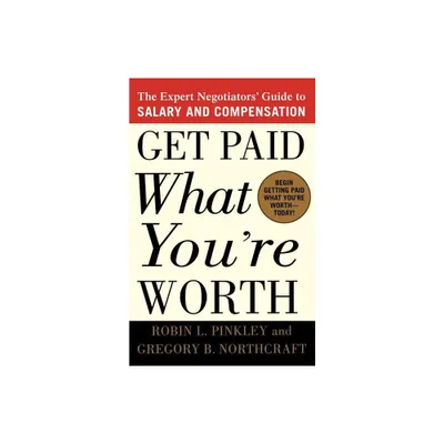 Get Paid What Youre Worth - by Robin L Pinkley & Gregory B Northcraft (Paperback)