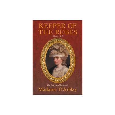 Keeper of the Robes - The Diary and Letters of Madame DArblay - by Fanny Burney (Paperback)