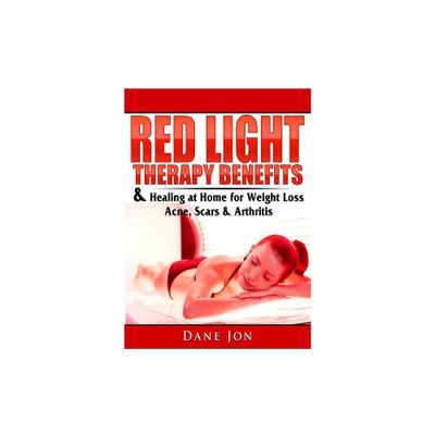 Red Light Therapy Benefits & Healing at Home for Weight Loss, Acne, Scars & Arthritis - by Dane Jon (Paperback)