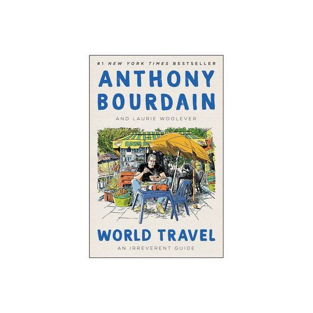 World Travel - by Anthony Bourdain & Laurie Woolever (Hardcover)