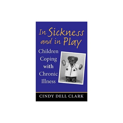 In Sickness and in Play - (Rutgers Childhood Studies) by Cindy Dell Clark (Paperback)