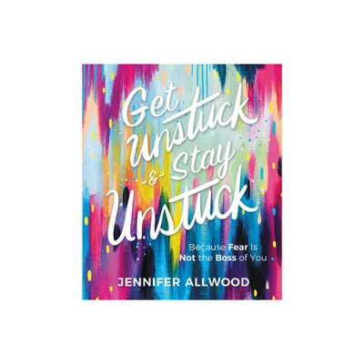 Get Unstuck and Stay Unstuck - by Jennifer Allwood (Hardcover)