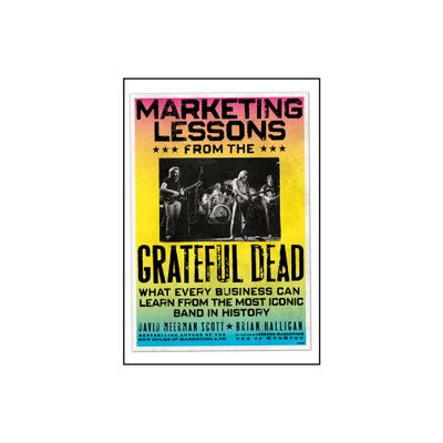 Marketing Lessons from the Grateful Dead - by David Meerman Scott & Brian Halligan (Hardcover)