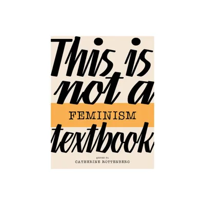 This Is Not a Feminism Textbook - (This Is Not A...Textbook) by Catherine Rottenberg (Paperback)