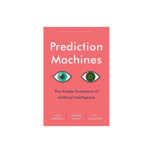 Prediction Machines - by Ajay Agrawal & Joshua Gans & Avi Goldfarb (Hardcover)