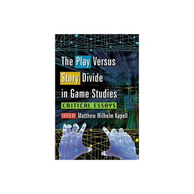 The Play Versus Story Divide in Game Studies - (Studies in Gaming) by Matthew Wilhelm Kapell (Paperback)