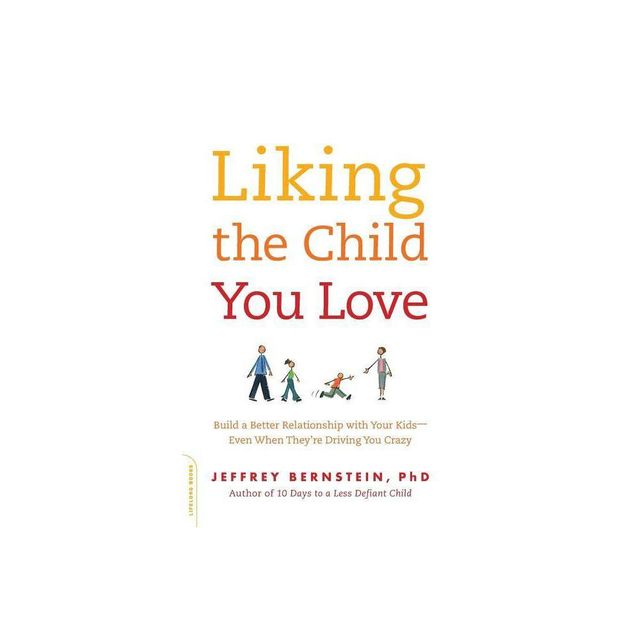 Liking the Child You Love - by Jeffrey Bernstein (Paperback)