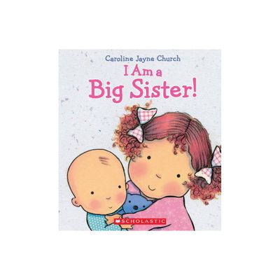 I Am a Big Sister by Caroline Jayne Church (Hardcover) by Caroline Jayne Church