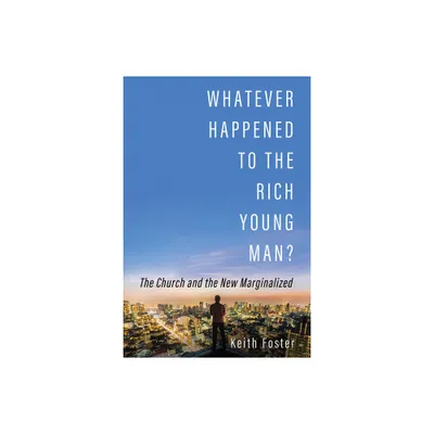 Whatever Happened to the Rich Young Man? - by Keith Foster (Hardcover)