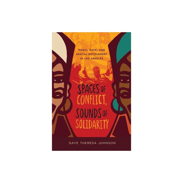 Spaces of Conflict, Sounds of Solidarity - (American Crossroads) by Gaye Theresa Johnson (Paperback)