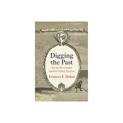 Digging the Past - (Haney Foundation) by Frances E Dolan (Hardcover)