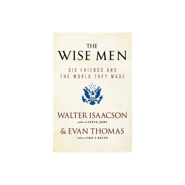 The Wise Men - by Walter Isaacson & Evan Thomas (Paperback)