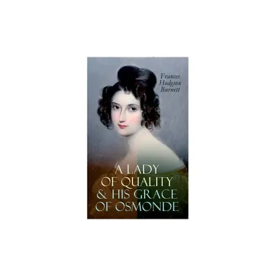 A Lady of Quality & His Grace of Osmonde - by Frances Hodgson Burnett (Paperback)