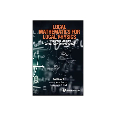 Local Mathematics for Local Physics: From Number Scaling to Guage Theory and Cosmology - by Paul Benioff (Hardcover)