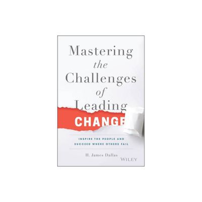 Mastering the Challenges of Leading Change - by H James Dallas (Hardcover)