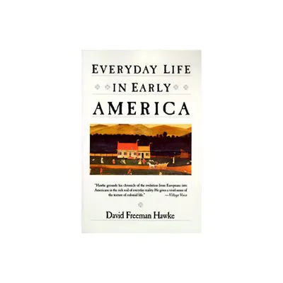 Everyday Life in Early America - (Everyday Life in America Series) by David F Hawke (Paperback)