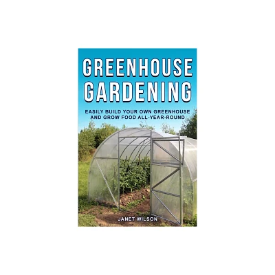 Greenhouse Gardening - by Janet Wilson (Paperback)