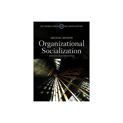 Organizational Socialization - (Key Themes in Organizational Communication) by Michael Kramer (Paperback)