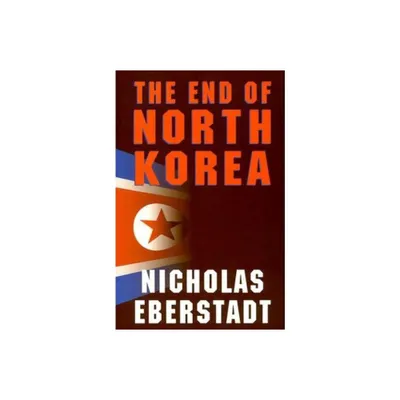 The End of North Korea - by James R Lilley (Paperback)