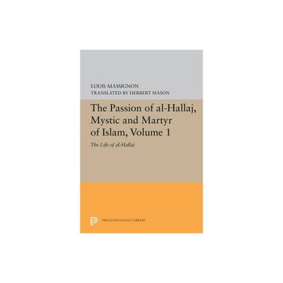 The Passion of Al-Hallaj, Mystic and Martyr of Islam, Volume 1