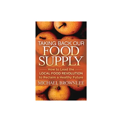 Taking Back Our Food Supply - by Michael Brownlee (Paperback)