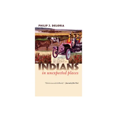 Indians in Unexpected Places - (Culture America (Hardcover)) by Philip J Deloria (Paperback)