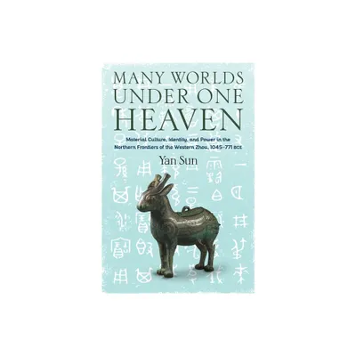 Many Worlds Under One Heaven - (Tang Center Early China) by Yan Sun (Hardcover)