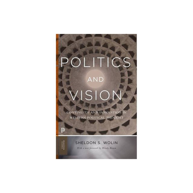 Politics and Vision - (Princeton Classics) by Sheldon S Wolin (Paperback)