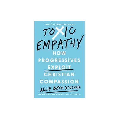 Toxic Empathy - by Allie Beth Stuckey (Hardcover)