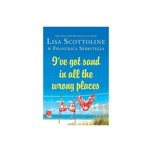 Ive Got Sand In All the Wrong Places - (Amazing Adventures of an Ordinary Woman) by Lisa Scottoline (Paperback)