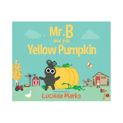 Mr. B and the Yellow Pumpkin - by Lucinda Marks (Hardcover)