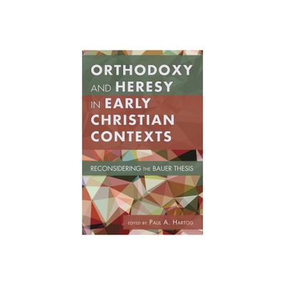 Orthodoxy and Heresy in Early Christian Contexts - by Paul A Hartog (Hardcover)