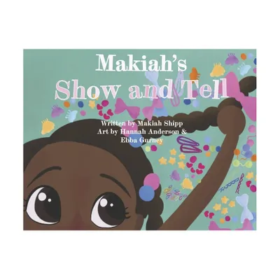 Makiahs Show and Tell - by Makiah Shipp (Paperback)