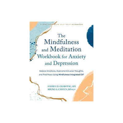 The Mindfulness and Meditation Workbook for Anxiety and Depression - by Andrea D Grabovac & Bruno A Cayoun (Paperback)