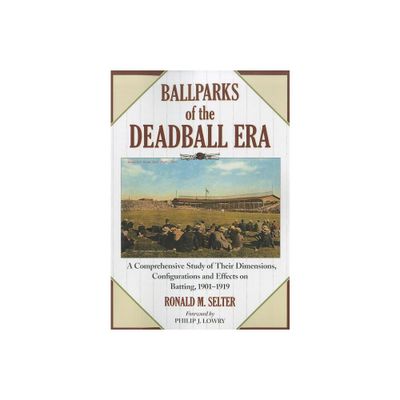 Ballparks of the Deadball Era - by Ronald M Selter (Paperback)