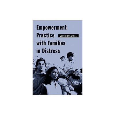 Empowerment Practice with Families in Distress - (Empowering the Powerless: A Social Work) by Judith Bula Wise (Paperback)